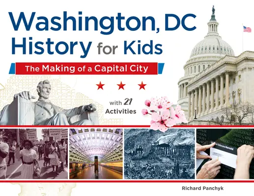 Washington, DC, Geschichte für Kinder, 58: Die Entstehung einer Hauptstadt, mit 21 Aktivitäten - Washington, DC, History for Kids, 58: The Making of a Capital City, with 21 Activities