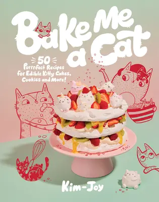 Bake Me a Cat: 50 schnurrige Rezepte für essbare Kätzchenkuchen, Plätzchen und mehr! - Bake Me a Cat: 50 Purrfect Recipes for Edible Kitty Cakes, Cookies and More!