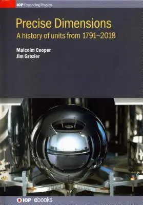 Präzise Dimensionen: Eine Geschichte der Einheiten von 1791-2018 - Precise Dimensions: A History of Units from 1791-2018