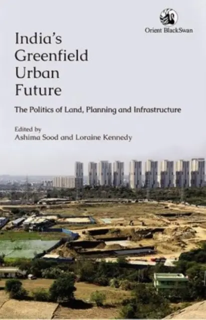 Indiens urbane Zukunft auf der grünen Wiese: - Die Politik von Land, Planung und Infrastruktur - India's Greenfield Urban Future: - The Politics of Land, Planning and Infrastructure