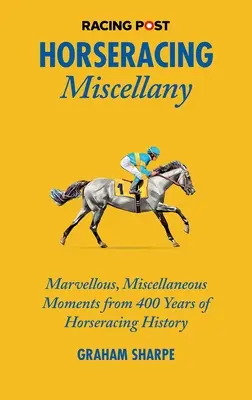 Horseracing Miscellany: Wunderbare, verschiedene Momente aus 400 Jahren Pferderennsportgeschichte - Horseracing Miscellany: Marvellous, Miscellaneous Moments from 400 Years of Horseracing History