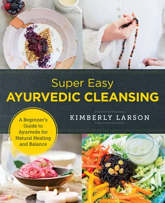 Superleichte ayurvedische Reinigung: Der Ayurveda-Leitfaden für Einsteiger zur natürlichen Heilung und zum Gleichgewicht - Super Easy Ayurvedic Cleansing: A Beginner's Guide to Ayurveda for Natural Healing and Balance