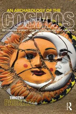 Eine Archäologie des Kosmos: Handeln und Religion im antiken Amerika neu denken - An Archaeology of the Cosmos: Rethinking Agency and Religion in Ancient America