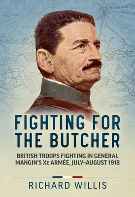 Kämpfen für den Schlächter: Britische Truppen kämpfen in General Mangins Xe Arme, Juli - August 1918 - Fighting for the Butcher: British Troops Fighting in General Mangin's Xe Arme, July - August 1918