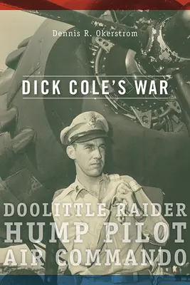 Dick Cole's War: Doolittle Raider, Buckelpilot, LuftkommandoBand 1 - Dick Cole's War: Doolittle Raider, Hump Pilot, Air Commandovolume 1