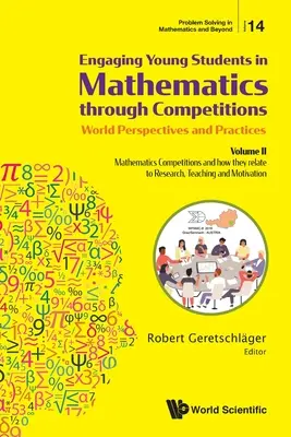 Engaging Young Students in Mathematics Through Competitions - World Perspectives and Practices (Junge Schüler durch Wettbewerbe für Mathematik begeistern - Weltweite Perspektiven und Praktiken): Band II - Mathematikwettbewerbe und ihre Bedeutung - Engaging Young Students in Mathematics Through Competitions - World Perspectives and Practices: Volume II - Mathematics Competitions and How They Rela