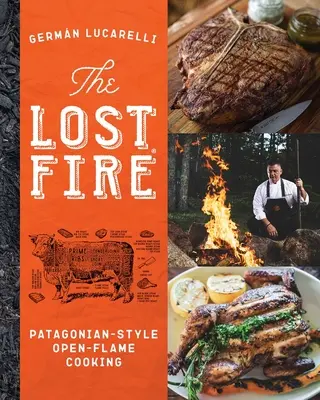 Das Kochbuch des verlorenen Feuers: Kochen auf offener Flamme in Patagonien - The Lost Fire Cookbook: Patagonian Open-Flame Cooking