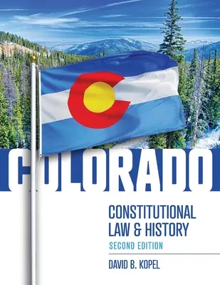 Colorado Verfassungsrecht und Geschichte, Zweite Auflage - Colorado Constitutional Law and History, Second Edition