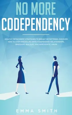 Keine Abhängigkeit mehr: Gesunde Ablösestrategien zum Durchbrechen des Musters. Wie man aufhört, mit abhängigen Beziehungen zu kämpfen, zwanghaft J - No More Codependency: Healthy Detachment Strategies to Break the Pattern. How to Stop Struggling with Codependent Relationships, Obsessive J