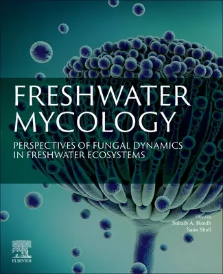 Süßwasser-Mykologie: Perspektiven der Pilzdynamik in Süßwasserökosystemen - Freshwater Mycology: Perspectives of Fungal Dynamics in Freshwater Ecosystems