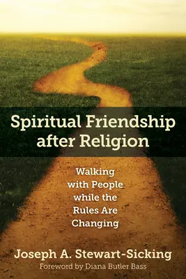 Spirituelle Freundschaft nach der Religion: Mit den Menschen gehen, während sich die Regeln ändern - Spiritual Friendship After Religion: Walking with People While the Rules Are Changing