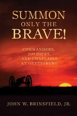 Beschwört nur die Tapferen! Kommandeure, Soldaten und Kapläne in Gettysburg - Summon Only the Brave!: Commanders, Soldiers, and Chaplains at Gettysburg