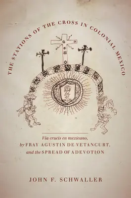 Die Kreuzwegstationen im kolonialen Mexiko: Die Via Crucis En Mexicano von Fray Agustin de Vetancurt und die Verbreitung einer Andacht - The Stations of the Cross in Colonial Mexico: The Via Crucis En Mexicano by Fray Agustin de Vetancurt and the Spread of a Devotion