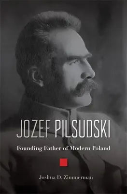 Jozef Pilsudski: Gründervater des modernen Polen - Jozef Pilsudski: Founding Father of Modern Poland