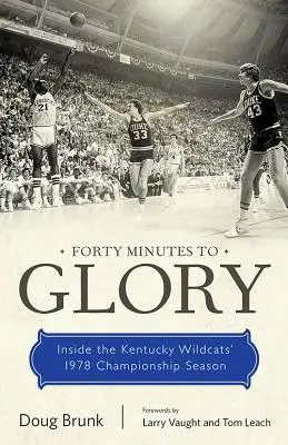 Vierzig Minuten bis zum Ruhm: Einblicke in die Meisterschaftssaison 1978 der Kentucky Wildcats - Forty Minutes to Glory: Inside the Kentucky Wildcats' 1978 Championship Season