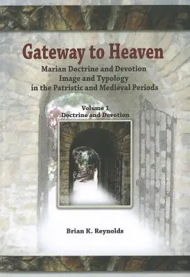 Das Tor zum Himmel: Marianische Lehre und Verehrung, Bild und Typologie in der patristischen und mittelalterlichen Zeit - Gateway to Heaven: Marian Doctrine and Devotion, Image and Typology in the Patristic and Medieval Periods