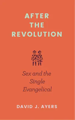 Nach der Revolution: Sex und der alleinstehende Evangelikale - After the Revolution: Sex and the Single Evangelical