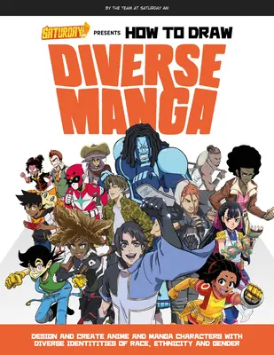 Saturday Am präsentiert How to Draw Diverse Manga: Entwerfen und Erstellen von Anime- und Manga-Charakteren mit unterschiedlichen Identitäten in Bezug auf Rasse, Ethnizität und Geschlecht - Saturday Am Presents How to Draw Diverse Manga: Design and Create Anime and Manga Characters with Diverse Identities of Race, Ethnicity, and Gender