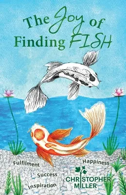 The Joy of Finding FISH: Eine Reise der Erfüllung, Inspiration, des Erfolgs und des Glücks - The Joy of Finding FISH: A Journey of Fulfilment, Inspiration, Success and Happiness