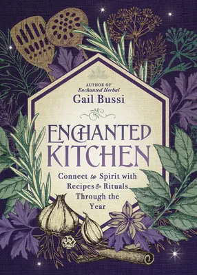 Verzauberte Küche: Mit Rezepten und Ritualen das ganze Jahr über mit dem Geist verbinden - Enchanted Kitchen: Connect to Spirit with Recipes & Rituals Through the Year