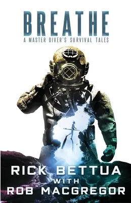 Atmen: Die Überlebensgeschichten eines Meistertauchers: Der Überlebensführer eines Meistertauchers - Breathe: A Master Diver's Survival Tales: A Master Diver's Guide to Survival