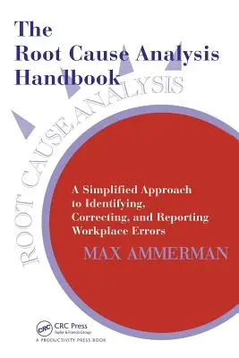 Das Handbuch zur Ursachenanalyse: Ein vereinfachter Ansatz zur Identifizierung, Korrektur und Meldung von Fehlern am Arbeitsplatz - The Root Cause Analysis Handbook: A Simplified Approach to Identifying, Correcting, and Reporting Workplace Errors