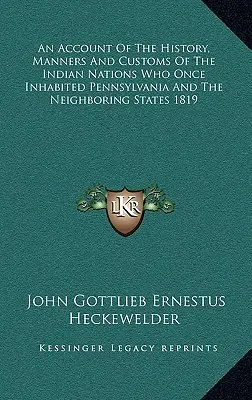 Ein Bericht über die Geschichte, die Sitten und Gebräuche der Indianernationen, die einst in Pennsylvania und den angrenzenden Staaten lebten 1819 - An Account Of The History, Manners And Customs Of The Indian Nations Who Once Inhabited Pennsylvania And The Neighboring States 1819