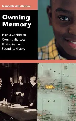 Die Erinnerung besitzen: Wie eine karibische Gemeinschaft ihre Archive verlor und ihre Geschichte fand - Owning Memory: How a Caribbean Community Lost Its Archives and Found Its History