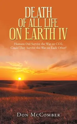 Tod allen Lebens auf der Erde Iv: Die Menschen haben den Co2-Krieg überlebt, können sie auch den Krieg gegeneinander überleben? - Death of All Life on Earth Iv: Humans Did Survive the War on Co2, Could They Survive the War on Each Other?