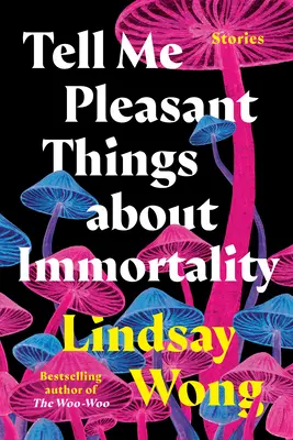 Erzähl mir angenehme Dinge über die Unsterblichkeit: Geschichten - Tell Me Pleasant Things about Immortality: Stories