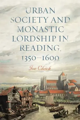 Städtische Gesellschaft und klösterliche Herrschaft in Reading, 1350-1600 - Urban Society and Monastic Lordship in Reading, 1350-1600