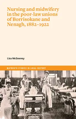 Krankenpflege und Hebammenwesen in den Poor-Law-Unions von Borrisokane und Nenagh, 1882-1922 - Nursing and Midwifery in the Poor-Law Unions of Borrisokane & Nenagh, 1882-1922