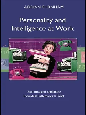Persönlichkeit und Intelligenz am Arbeitsplatz: Erforschung und Erklärung individueller Unterschiede am Arbeitsplatz - Personality and Intelligence at Work: Exploring and Explaining Individual Differences at Work
