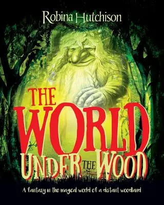 Die Welt unter dem Wald: Eine Fantasie in der magischen Welt eines fernen Waldes - The World Under The Wood: A fantasy in the magical world of a distant woodland
