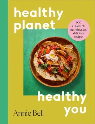 Healthier Planet, Healthier You - 100 nachhaltige, nahrhafte und leckere Rezepte - Healthier Planet, Healthier You - 100 Sustainable, Nutritious and Delicious Recipes