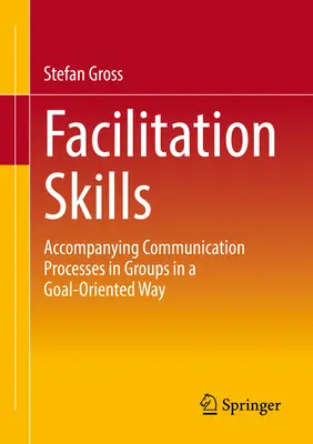 Facilitation Skills: Gezielte Kommunikationsprozesse in Gruppen - Facilitation Skills: Focused Communication Processes in Groups