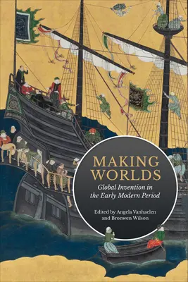 Welten schaffen: Globale Erfindungen in der Frühen Neuzeit - Making Worlds: Global Invention in the Early Modern Period
