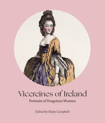 Die Vizeköniginnen von Irland: Porträts von vergessenen Frauen - Vicereines of Ireland: Portraits of Forgotten Women