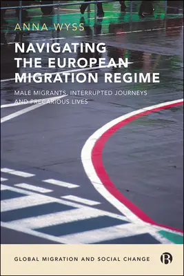Navigieren durch das europäische Migrationsregime: Männliche Migranten, unterbrochene Reisen und prekäre Lebensumstände - Navigating the European Migration Regime: Male Migrants, Interrupted Journeys and Precarious Lives