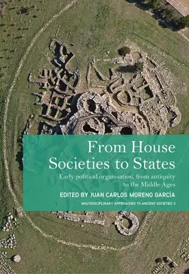 Von Hausgemeinschaften zu Staaten: Frühe politische Organisation, von der Antike bis zum Mittelalter - From House Societies to States: Early Political Organisation, from Antiquity to the Middle Ages