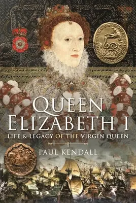 Königin Elisabeth I: Leben und Vermächtnis der jungfräulichen Königin - Queen Elizabeth I: Life and Legacy of the Virgin Queen