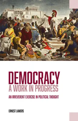 Demokratie - Ein unvollendetes Werk: Eine unkonventionelle Übung im politischen Denken - Democracy -- A Work in Progress: An Irreverent Exercise in Political Thought