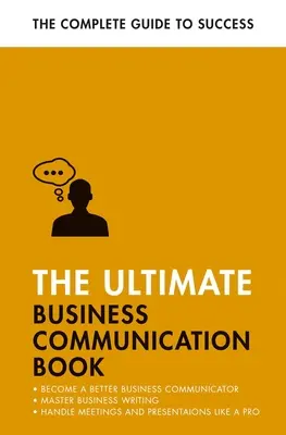 Das ultimative Buch zur Geschäftskommunikation: Besser kommunizieren am Arbeitsplatz, Business Writing meistern, Präsentationen perfektionieren - The Ultimate Business Communication Book: Communicate Better at Work, Master Business Writing, Perfect Your Presentations