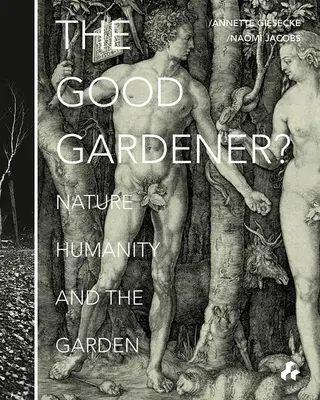 Der gute Gärtner? Die Natur, der Mensch und der Garten - The Good Gardener?: Nature, Humanity and the Garden