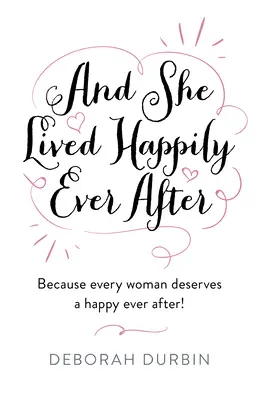 Und sie lebte glücklich bis an ihr Lebensende: Weil jede Frau ein Happy End verdient! - And She Lived Happily Ever After: Because Every Woman Deserves a Happy Ever After!