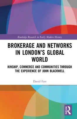 Maklergeschäfte und Netzwerke in der globalen Welt Londons: Verwandtschaft, Handel und Gemeinschaften im Spiegel der Erfahrungen von John Blackwell - Brokerage and Networks in London's Global World: Kinship, Commerce and Communities through the experience of John Blackwell