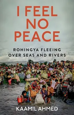 Ich fühle keinen Frieden: Rohingya auf der Flucht über Meere und Flüsse - I Feel No Peace: Rohingya Fleeing Over Seas and Rivers