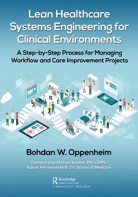 Lean Healthcare Systems Engineering für klinische Umgebungen: Ein Schritt-für-Schritt-Prozess für die Verwaltung von Projekten zur Verbesserung von Arbeitsabläufen und Pflege - Lean Healthcare Systems Engineering for Clinical Environments: A Step-by-Step Process for Managing Workflow and Care Improvement Projects