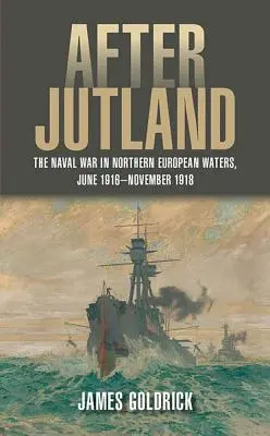 Nach Jütland: Der Seekrieg in nordeuropäischen Gewässern, Juni 1916-November 1918 - After Jutland: The Naval War in Northern European Waters, June 1916-November 1918