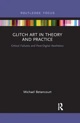 Glitch Art in Theorie und Praxis: Kritisches Scheitern und postdigitale Ästhetik - Glitch Art in Theory and Practice: Critical Failures and Post-Digital Aesthetics